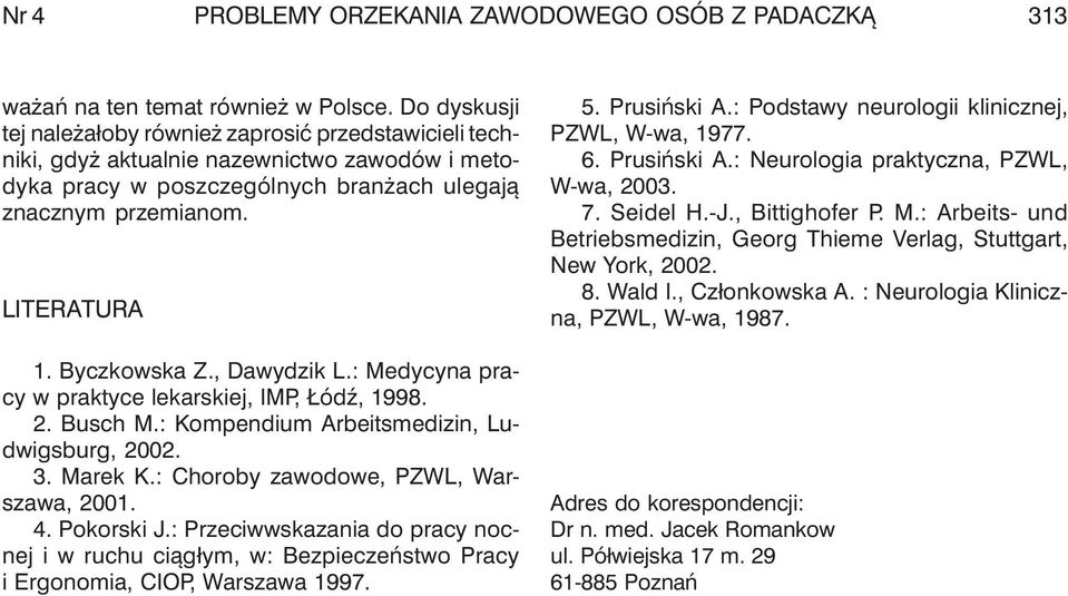 Byczkowska Z., Dawydzik L.: Medycyna pracy w praktyce lekarskiej, IMP, Łódź, 1998. 2. Busch M.: Kompendium Arbeitsmedizin, Ludwigsburg, 2002. 3. Marek K.: Choroby zawodowe, PZWL, Warszawa, 2001. 4.