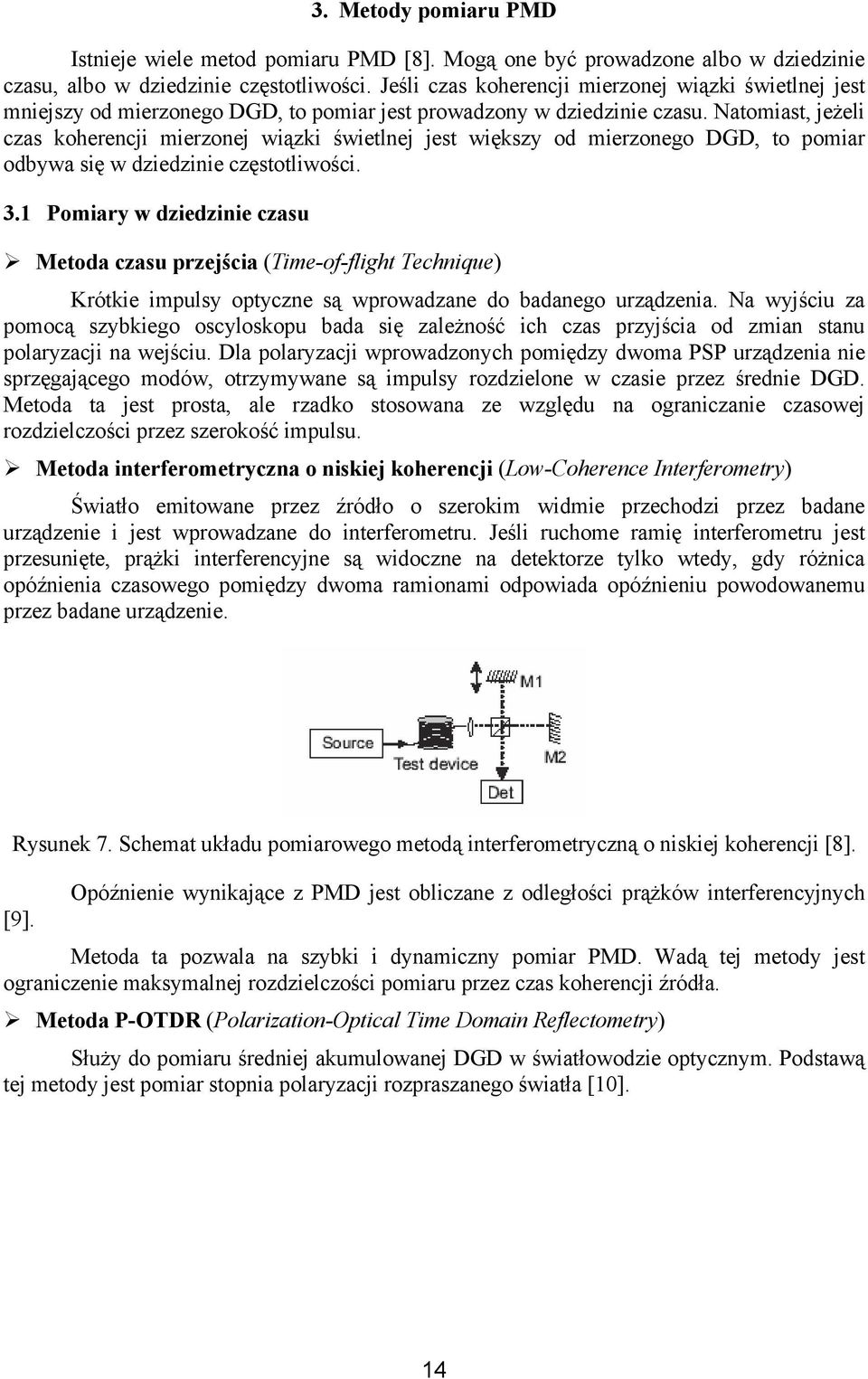 Natomiast, jeżeli czas koherencji mierzonej wiązki świetlnej jest większy od mierzonego DGD, to pomiar odbywa się w dziedzinie częstotliwości. 3.