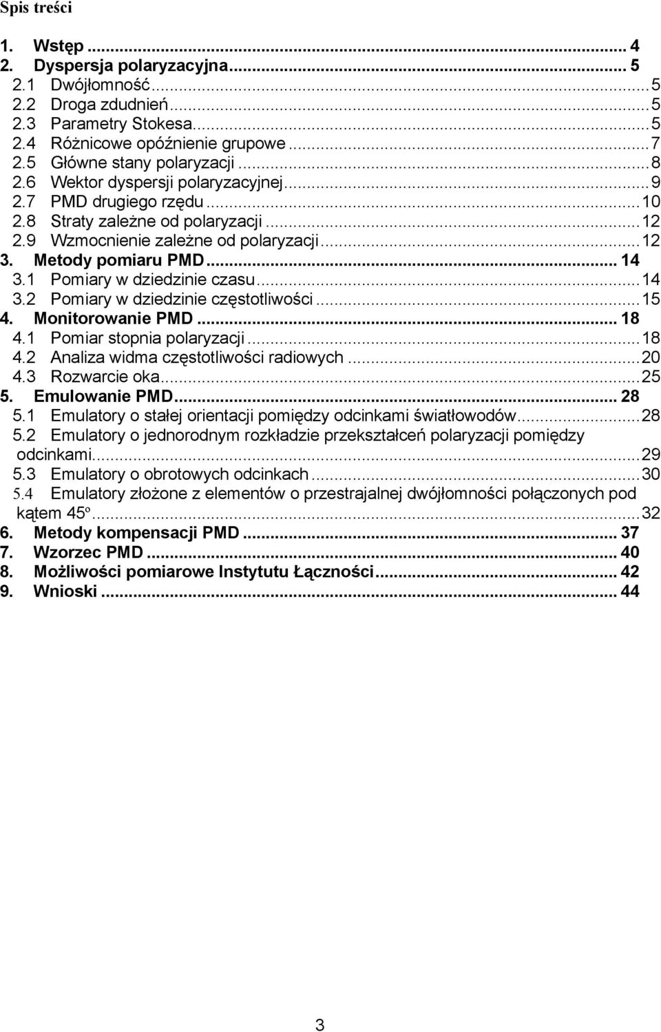 1 Pomiary w dziedzinie czasu...14 3.2 Pomiary w dziedzinie częstotliwości...15 4. Monitorowanie PMD... 18 4.1 Pomiar stopnia polaryzacji...18 4.2 Analiza widma częstotliwości radiowych...20 4.