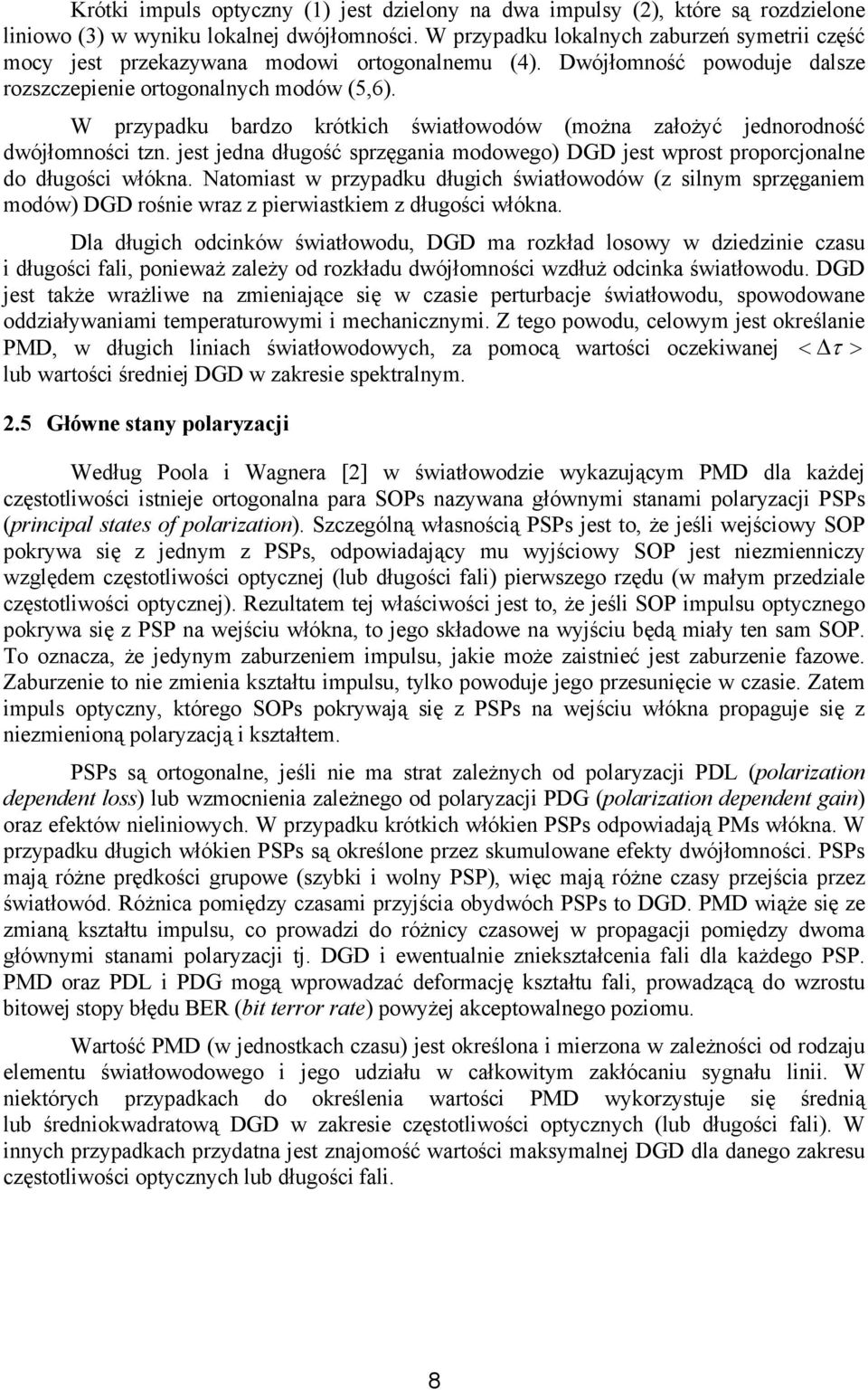 W przypadku bardzo krótkich światłowodów (można założyć jednorodność dwójłomności tzn. jest jedna długość sprzęgania modowego) DGD jest wprost proporcjonalne do długości włókna.