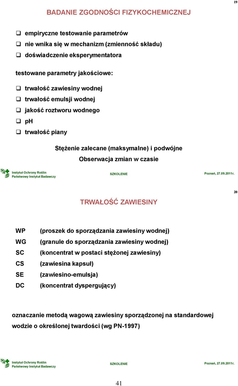 czasie TRWAŁOŚĆ ZAWIESINY 20 WP WG SC CS SE DC (proszek do sporządzania zawiesiny wodnej) (granule do sporządzania zawiesiny wodnej) (koncentrat w postaci stężonej