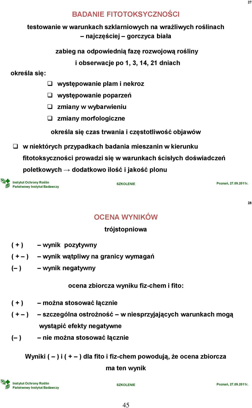 kierunku fitotoksyczności prowadzi się w warunkach ścisłych doświadczeń poletkowych dodatkowo ilość i jakość plonu 28 OCENA WYNIKÓW trójstopniowa ( + ) wynik pozytywny ( + ) wynik wątpliwy na granicy