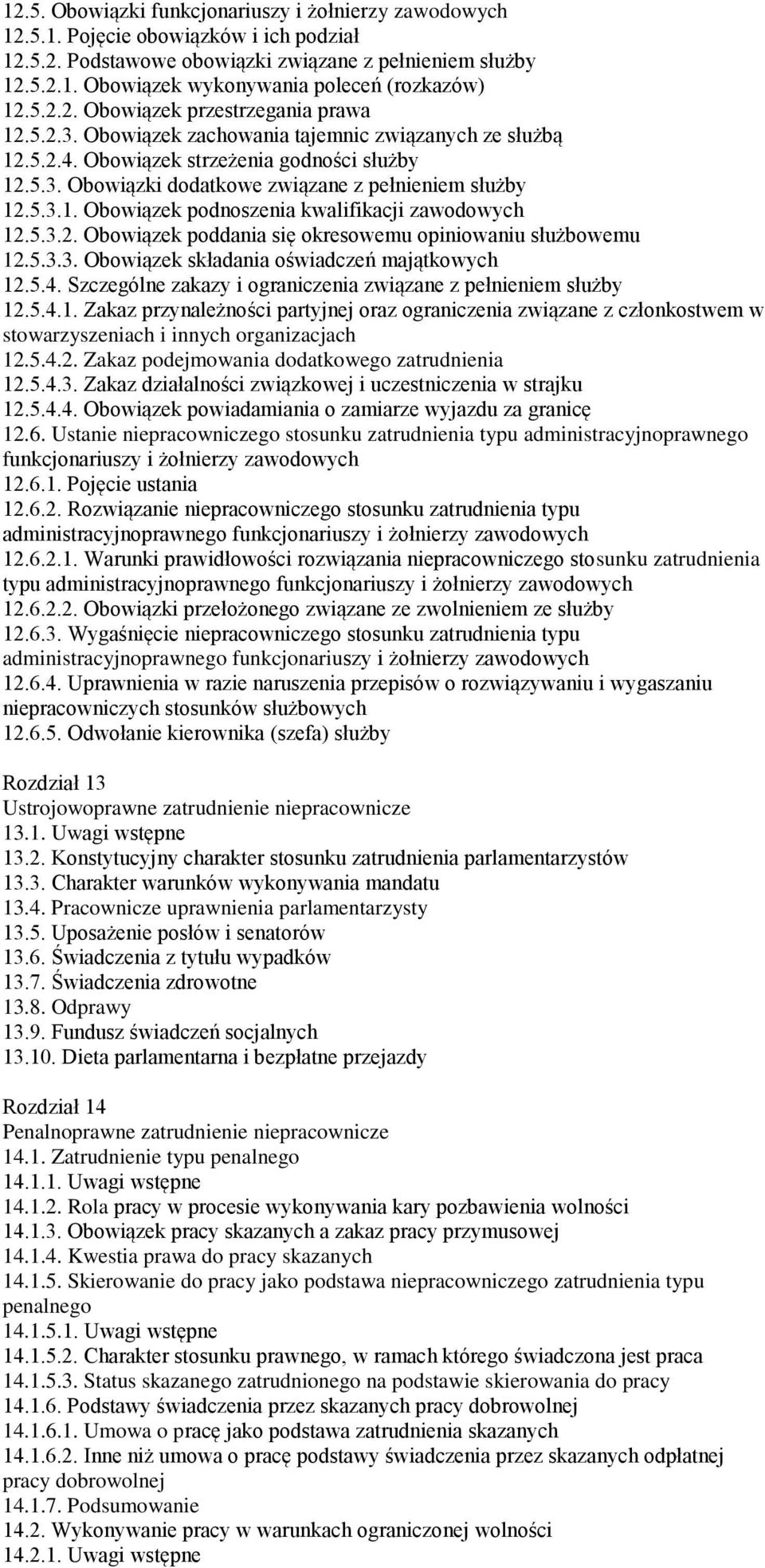 5.3.1. Obowiązek podnoszenia kwalifikacji zawodowych 12.5.3.2. Obowiązek poddania się okresowemu opiniowaniu służbowemu 12.5.3.3. Obowiązek składania oświadczeń majątkowych 12.5.4.