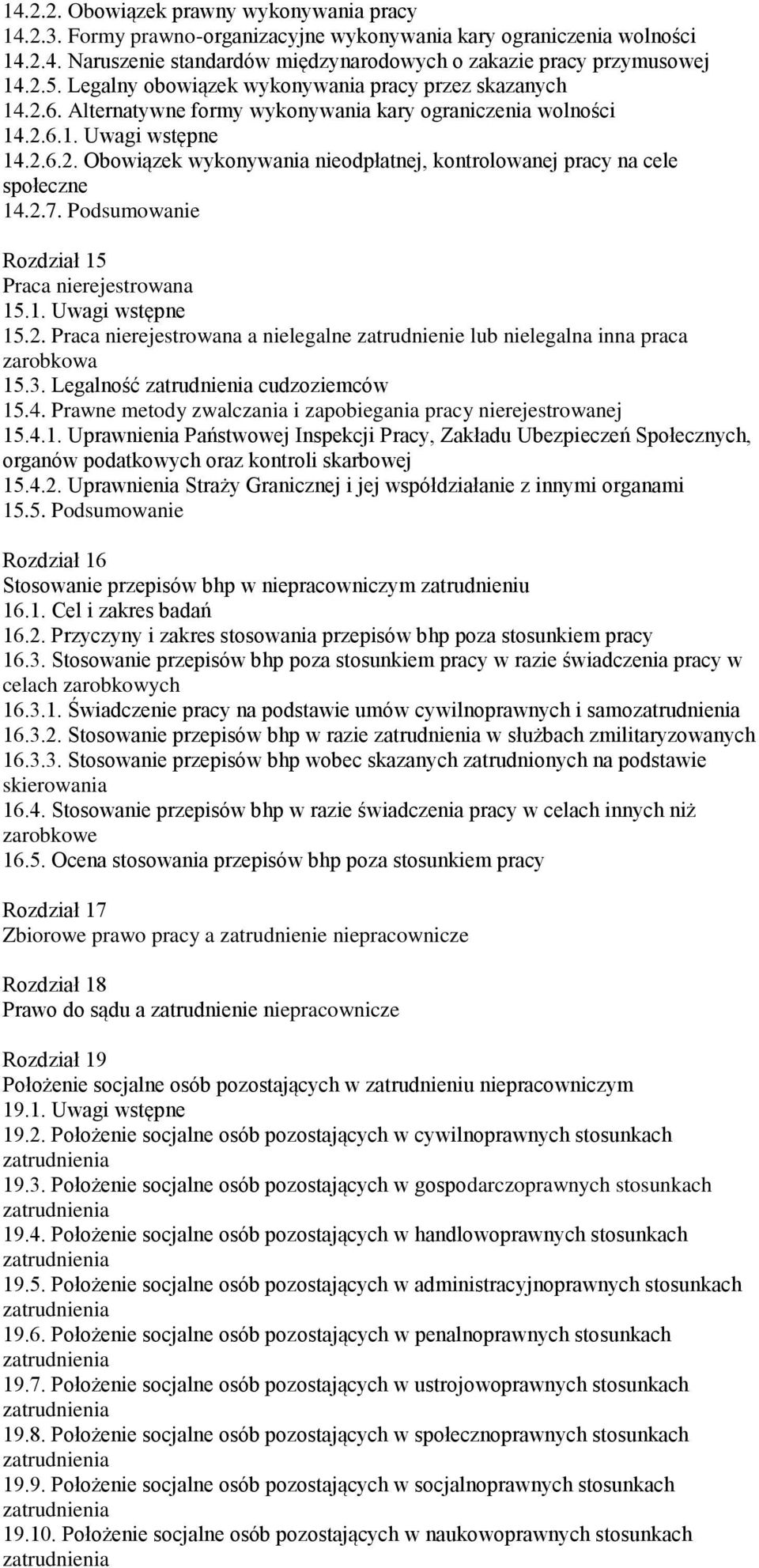 2.7. Podsumowanie Rozdział 15 Praca nierejestrowana 15.1. Uwagi wstępne 15.2. Praca nierejestrowana a nielegalne zatrudnienie lub nielegalna inna praca zarobkowa 15.3. Legalność cudzoziemców 15.4.