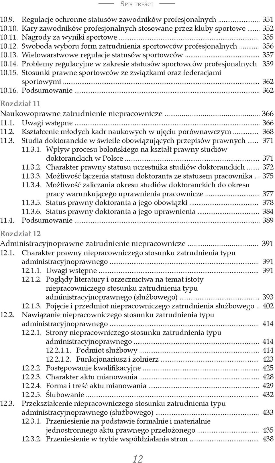 Problemy regulacyjne w zakresie statusów sportowców profesjonalnych 359 10.15. Stosunki prawne sportowców ze związkami oraz federacjami sportowymi... 362 10.16. Podsumowanie.