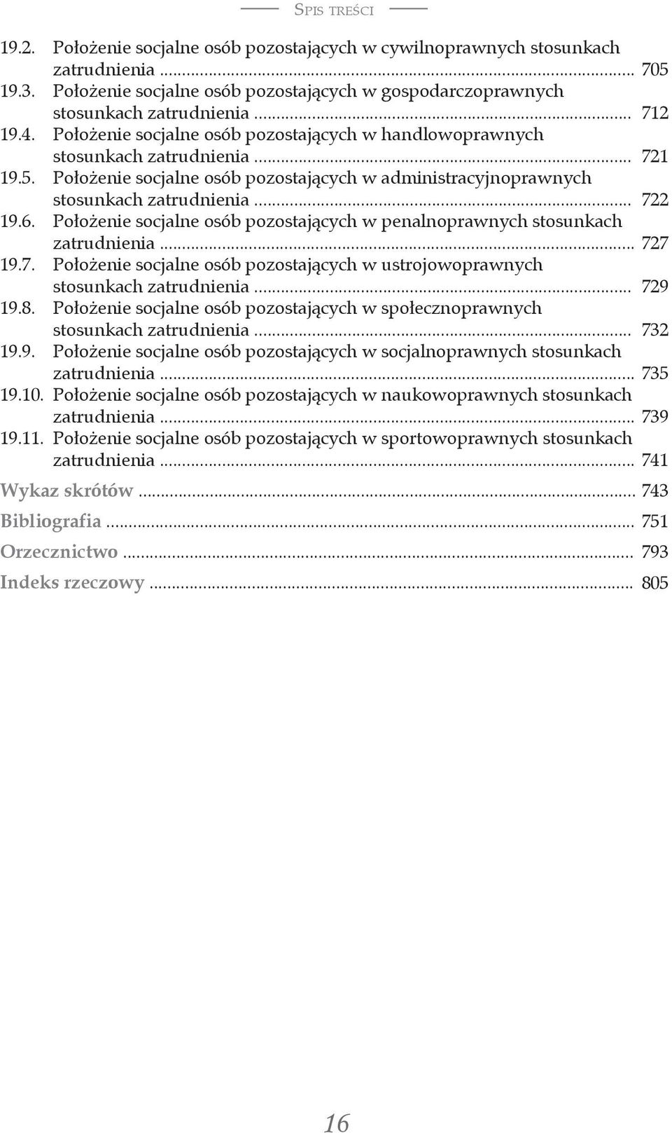 .. 722 19.6. Położenie socjalne osób pozostających w penalnoprawnych stosunkach zatrudnienia... 727 19.7. Położenie socjalne osób pozostających w ustrojowoprawnych stosunkach zatrudnienia... 729 19.8.