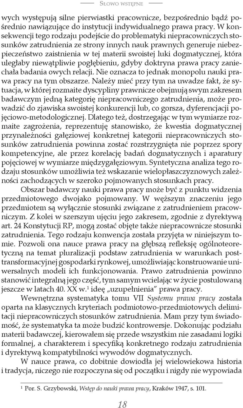 dogmatycznej, która uległaby niewątpliwie pogłębieniu, gdyby doktryna prawa pracy zaniechała badania owych relacji. Nie oznacza to jednak monopolu nauki prawa pracy na tym obszarze.