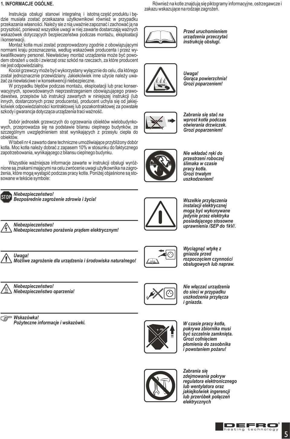 konserwacji. Montaż kotła musi zostać przeprowadzony zgodnie z obowiązującymi normami kraju przeznaczenia, według wskazówek producenta i przez wykwalifikowany personel.