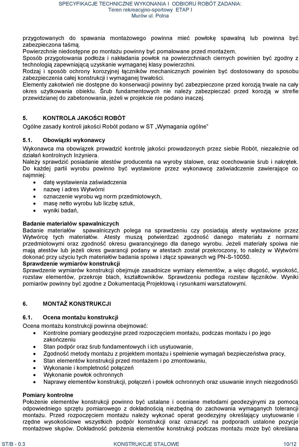 Rodzaj i sposób ochrony korozyjnej łączników mechanicznych powinien być dostosowany do sposobu zabezpieczenia całej konstrukcji i wymaganej trwałości.