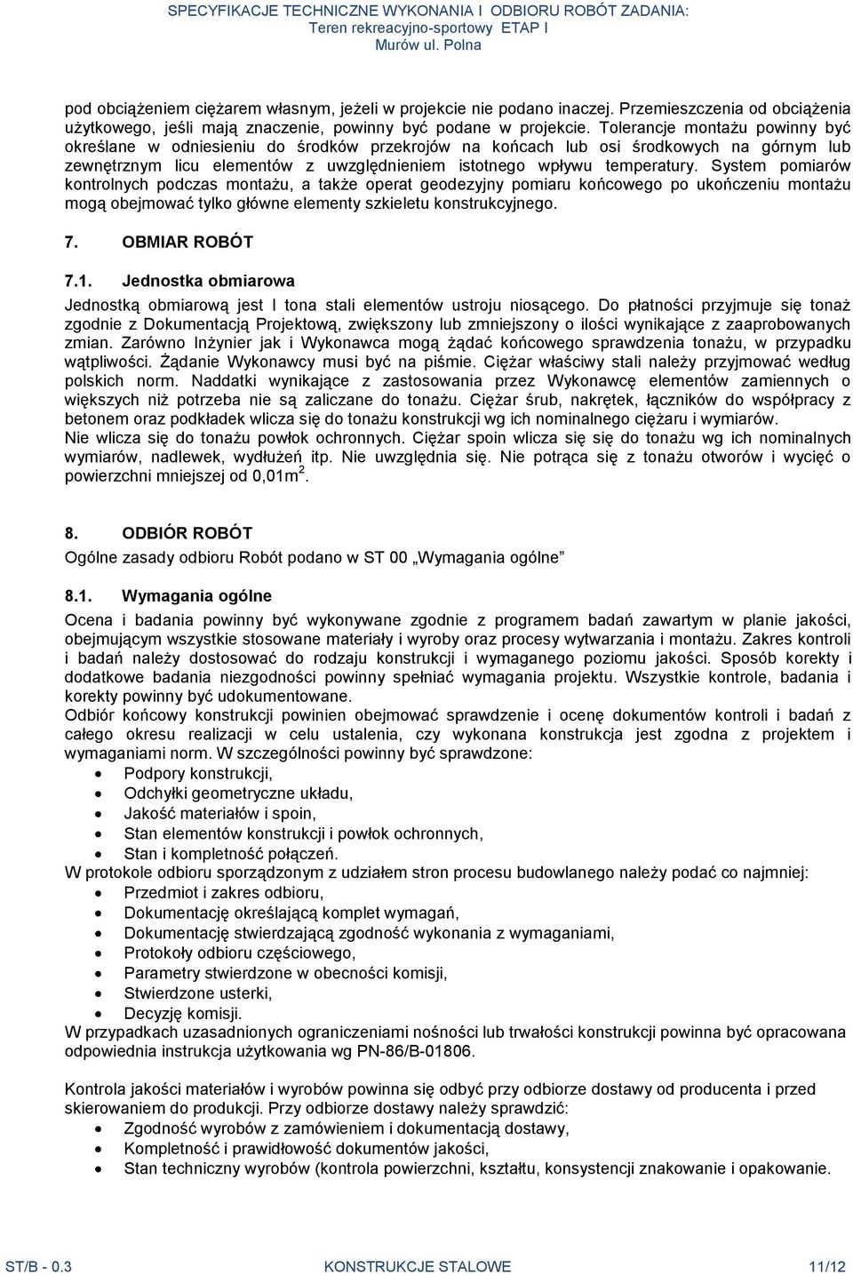 System pomiarów kontrolnych podczas montażu, a także operat geodezyjny pomiaru końcowego po ukończeniu montażu mogą obejmować tylko główne elementy szkieletu konstrukcyjnego. 7. OBMIAR ROBÓT 7.1.