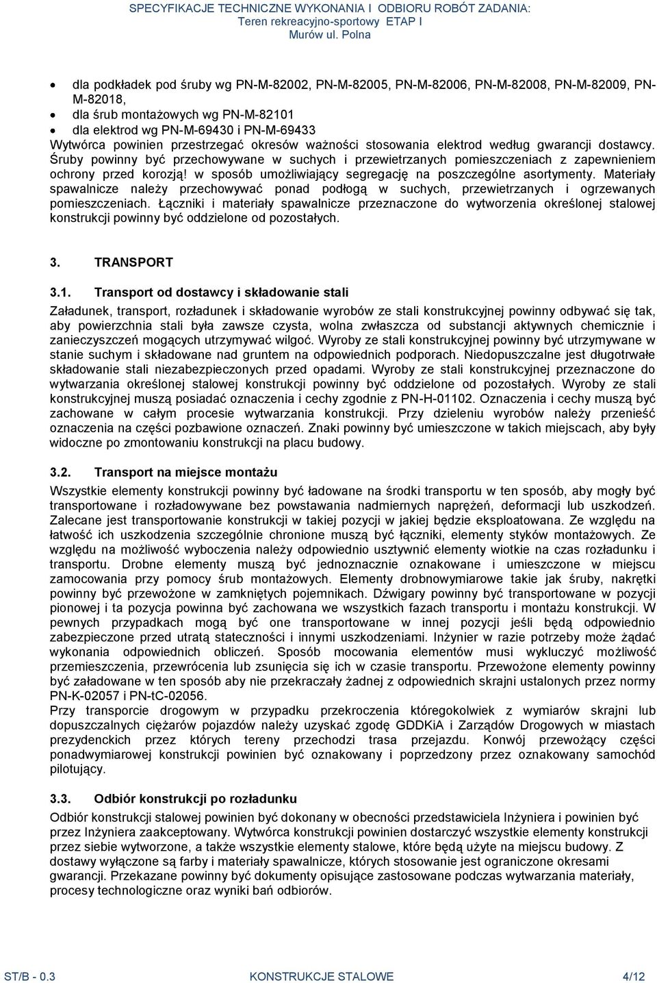 w sposób umożliwiający segregację na poszczególne asortymenty. Materiały spawalnicze należy przechowywać ponad podłogą w suchych, przewietrzanych i ogrzewanych pomieszczeniach.