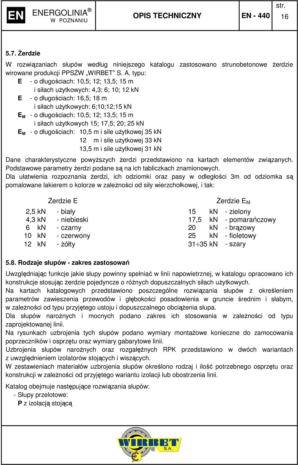 0; 5 kn E M - o długościach: 0,5 m i sile uŝytkowej 35 kn m i sile uŝytkowej 33 kn 3,5 m i sile uŝytkowej 3 kn Dane charakterystyczne powyŝszych Ŝerdzi przedstawiono na kartach elementów związanych.