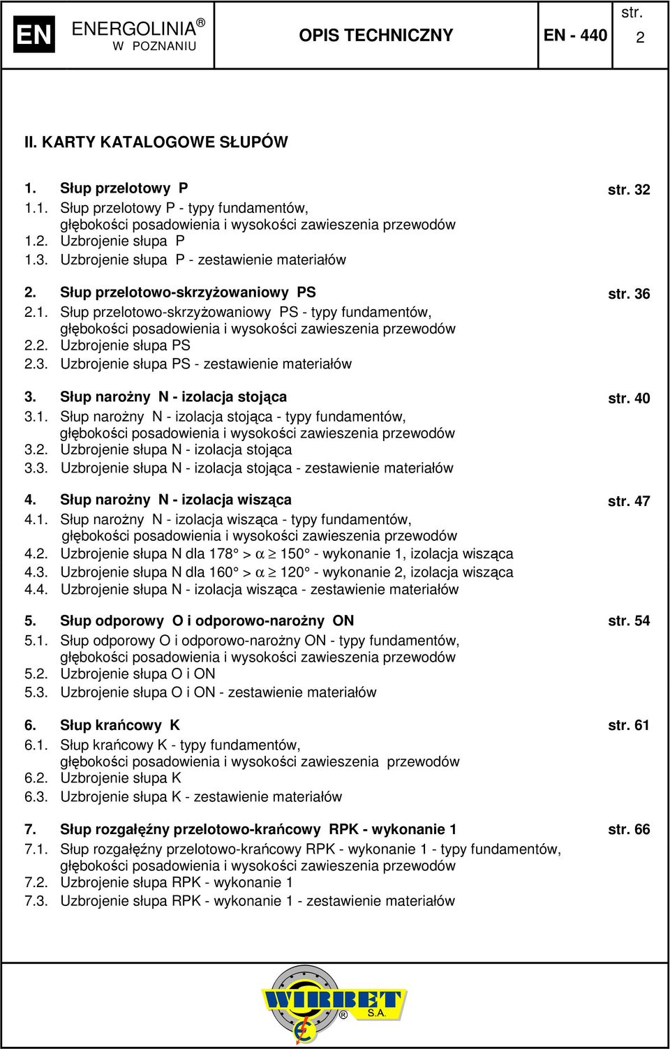 Słup naroŝny N - izolacja stojąca 40 3.. Słup naroŝny N - izolacja stojąca - typy fundamentów, głębokości posadowienia i wysokości zawieszenia przewodów 3.. Uzbrojenie słupa N - izolacja stojąca 3.3. Uzbrojenie słupa N - izolacja stojąca - zestawienie materiałów 4.