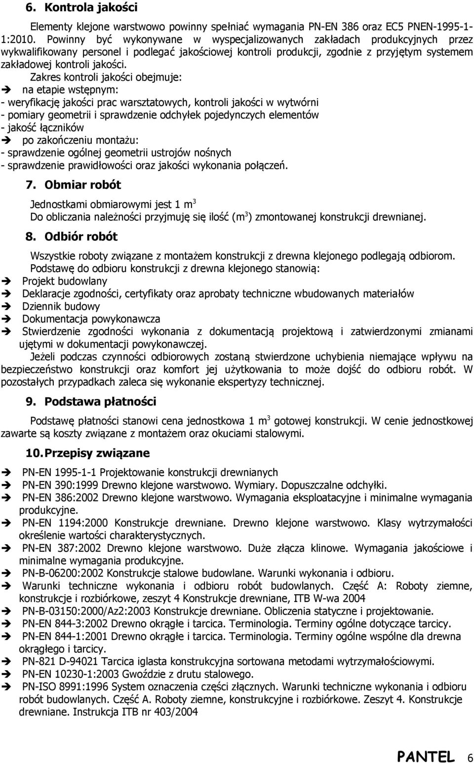 Zakres kontroli jakości obejmuje: na etapie wstępnym: - weryfikację jakości prac warsztatowych, kontroli jakości w wytwórni - pomiary geometrii i sprawdzenie odchyłek pojedynczych elementów - jakość