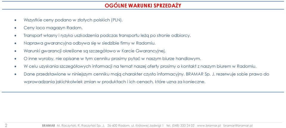 O inne wyroby, nie opisane w tym cenniku prosimy pytać w naszym biurze handlowym. W celu uzyskania szczegółowych informacji na temat naszej oferty prosimy o kontakt z naszym biurem w Radomiu.