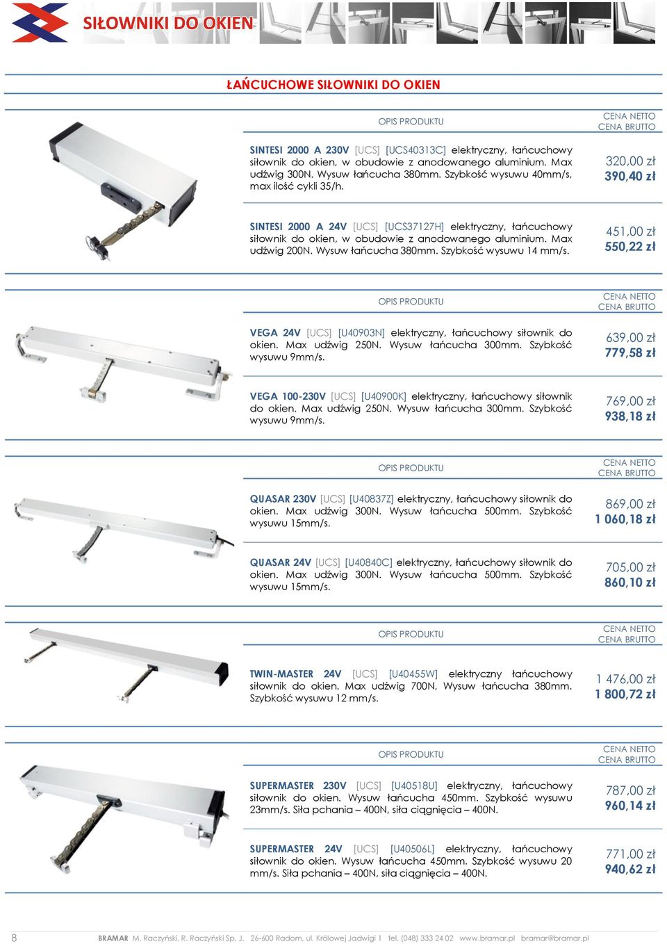 Wysuw łańcucha 380mm. Szybkość wysuwu 14 mm/s. 451,00 zł 550,22 zł VEGA 24V [UCS] [U40903N] elektryczny, łańcuchowy siłownik do okien. Max udźwig 250N. Wysuw łańcucha 300mm. Szybkość wysuwu 9mm/s.