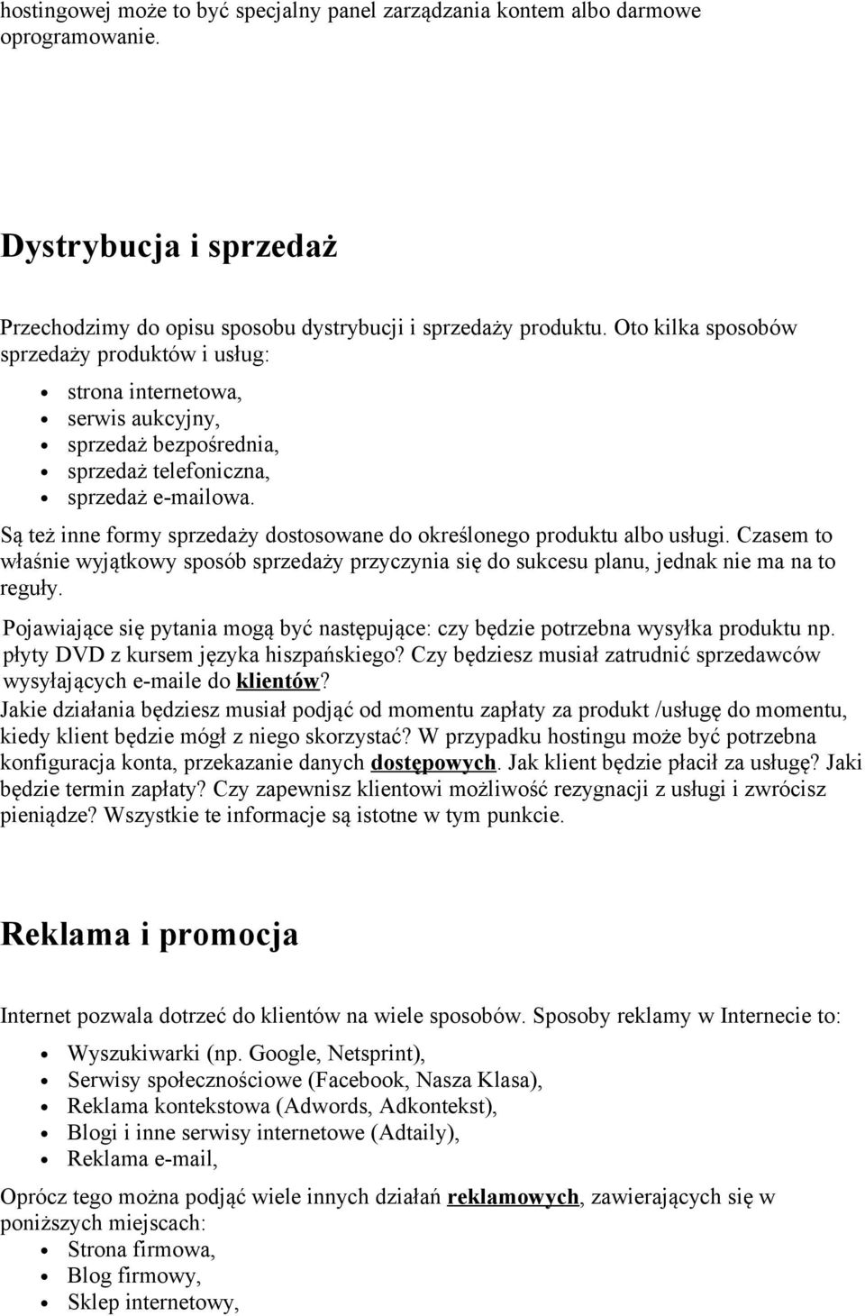 Są też inne formy sprzedaży dostosowane do określonego produktu albo usługi. Czasem to właśnie wyjątkowy sposób sprzedaży przyczynia się do sukcesu planu, jednak nie ma na to reguły.