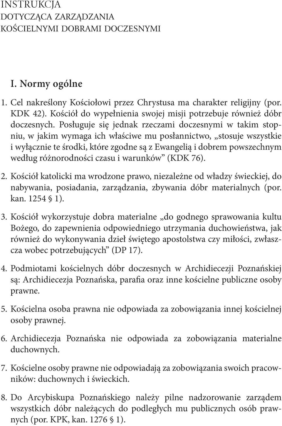 różnorodności czasu i warunków (KDK 76). 2. Kościół katolicki ma wrodzone prawo, niezależne od władzy świeckiej, do nabywania, posiadania, zarządzania, zbywania dóbr materialnych (por. kan. 1254 1).