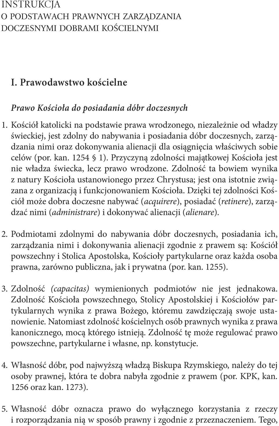 właściwych sobie celów (por. kan. 1254 1). Przyczyną zdolności majątkowej Kościoła jest nie władza świecka, lecz prawo wrodzone.