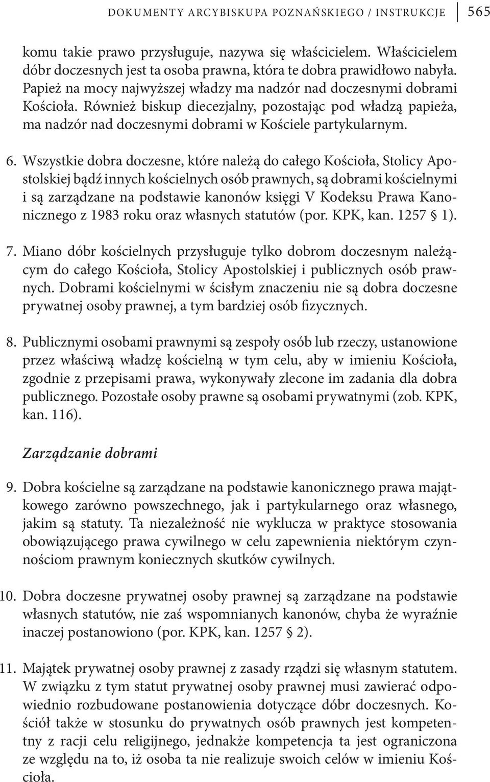 Wszystkie dobra doczesne, które należą do całego Kościoła, Stolicy Apostolskiej bądź innych kościelnych osób prawnych, są dobrami kościelnymi i są zarządzane na podstawie kanonów księgi V Kodeksu