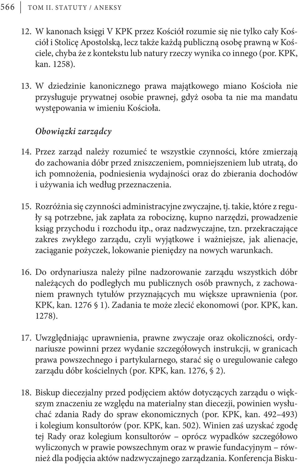 innego (por. KPK, kan. 1258). 13. W dziedzinie kanonicznego prawa majątkowego miano Kościoła nie przysługuje prywatnej osobie prawnej, gdyż osoba ta nie ma mandatu występowania w imieniu Kościoła.