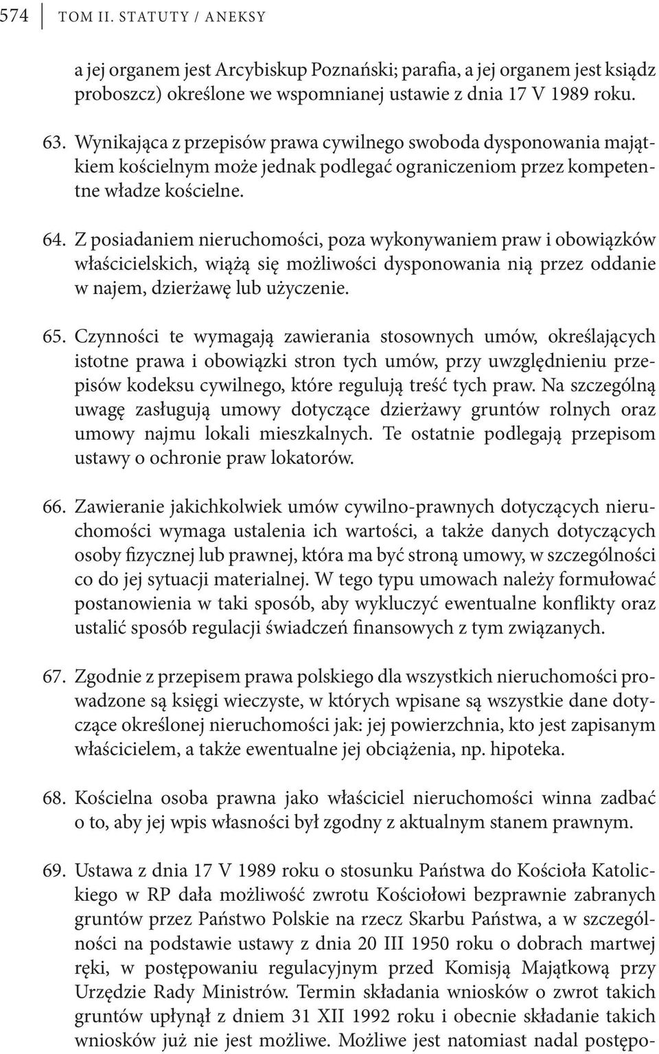 Z posiadaniem nieruchomości, poza wykonywaniem praw i obowiązków właścicielskich, wiążą się możliwości dysponowania nią przez oddanie w najem, dzierżawę lub użyczenie. 65.