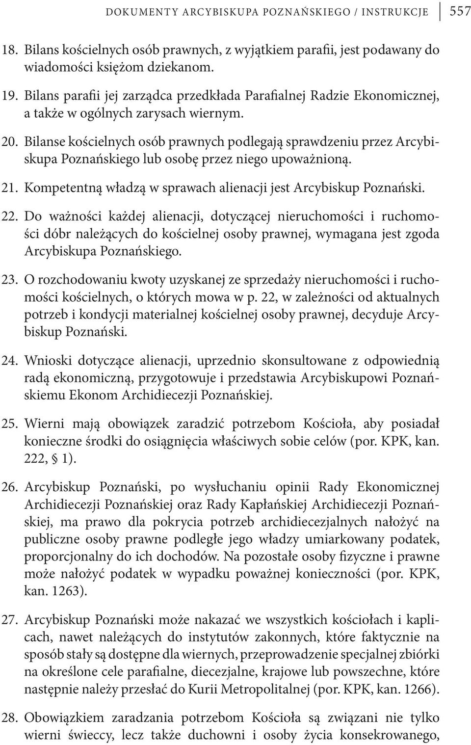 Bilanse kościelnych osób prawnych podlegają sprawdzeniu przez Arcybiskupa Poznańskiego lub osobę przez niego upoważnioną. 21. Kompetentną władzą w sprawach alienacji jest Arcybiskup Poznański. 22.