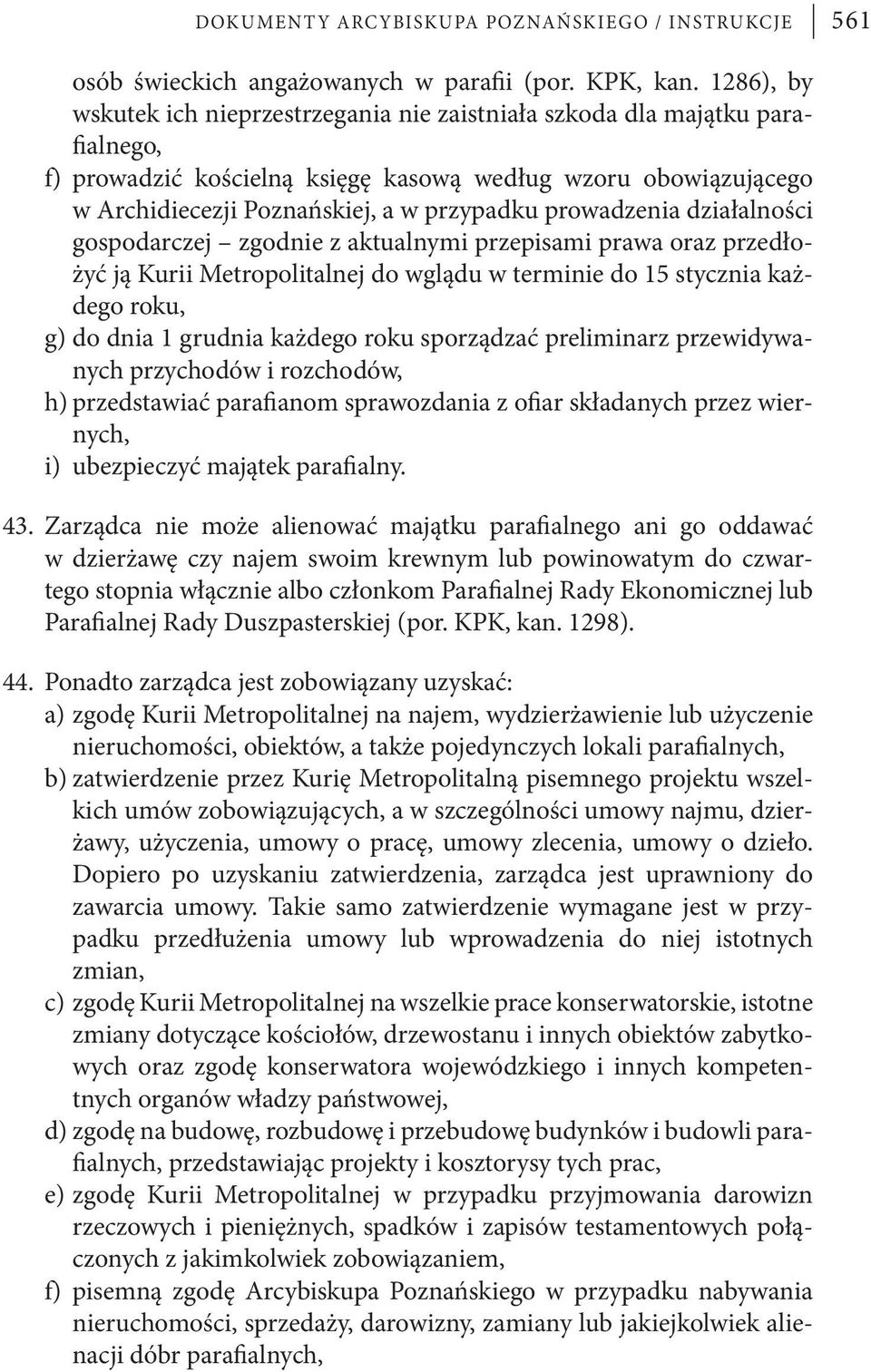 prowadzenia działalności gospodarczej zgodnie z aktualnymi przepisami prawa oraz przedłożyć ją Kurii Metropolitalnej do wglądu w terminie do 15 stycznia każdego roku, g) do dnia 1 grudnia każdego