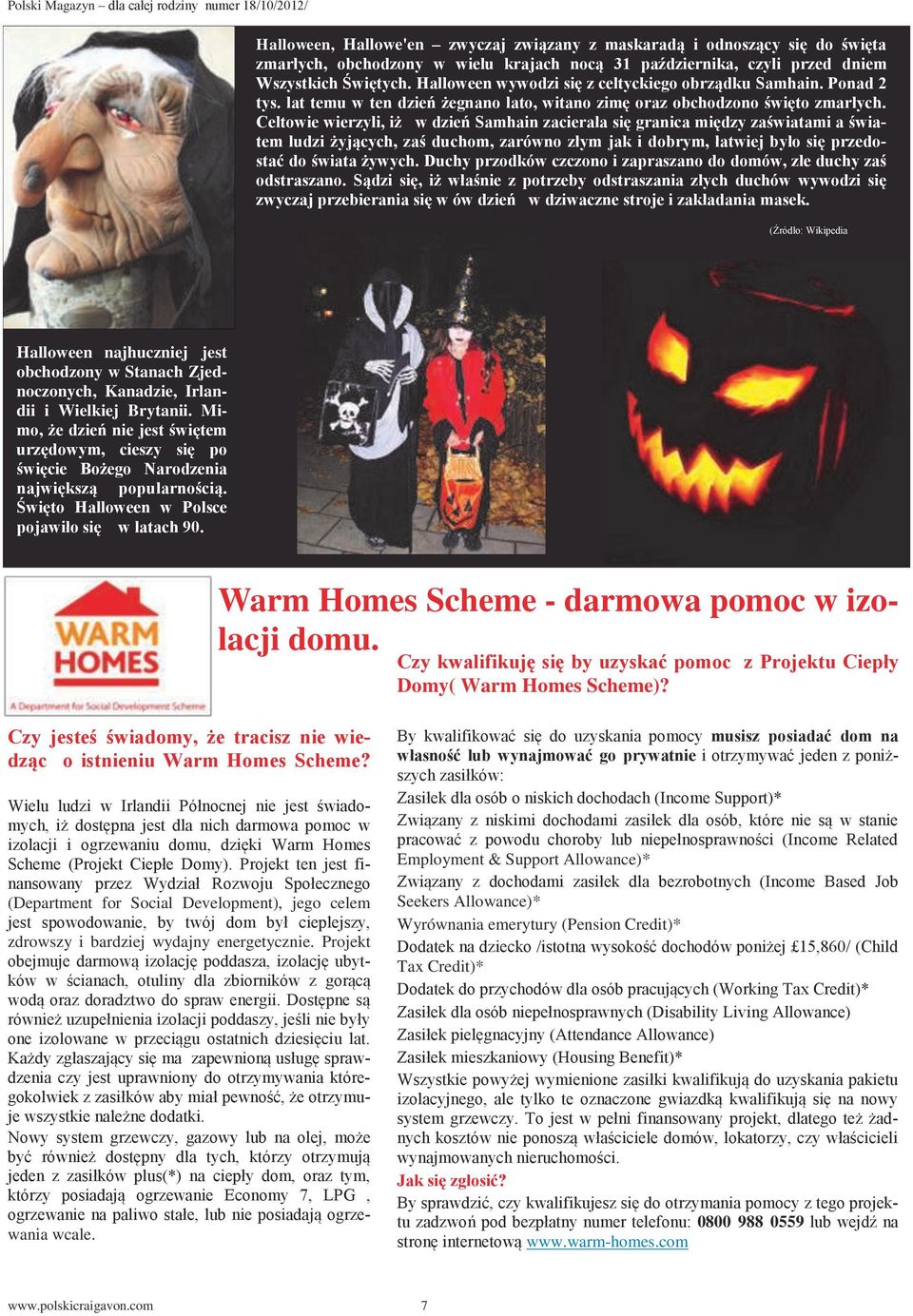 Celtowie wierzyli, iż w dzień Samhain zacierała się granica między zaświatami a światem ludzi żyjących, zaś duchom, zarówno złym jak i dobrym, łatwiej było się przedostać do świata żywych.