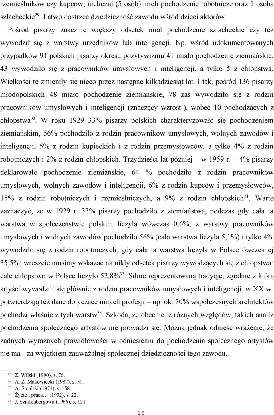 wśród udokumentowanych przypadków 91 polskich pisarzy okresu pozytywizmu 41 miało pochodzenie ziemiańskie, 43 wywodziło się z pracowników umysłowych i inteligencji, a tylko 5 z chłopstwa.