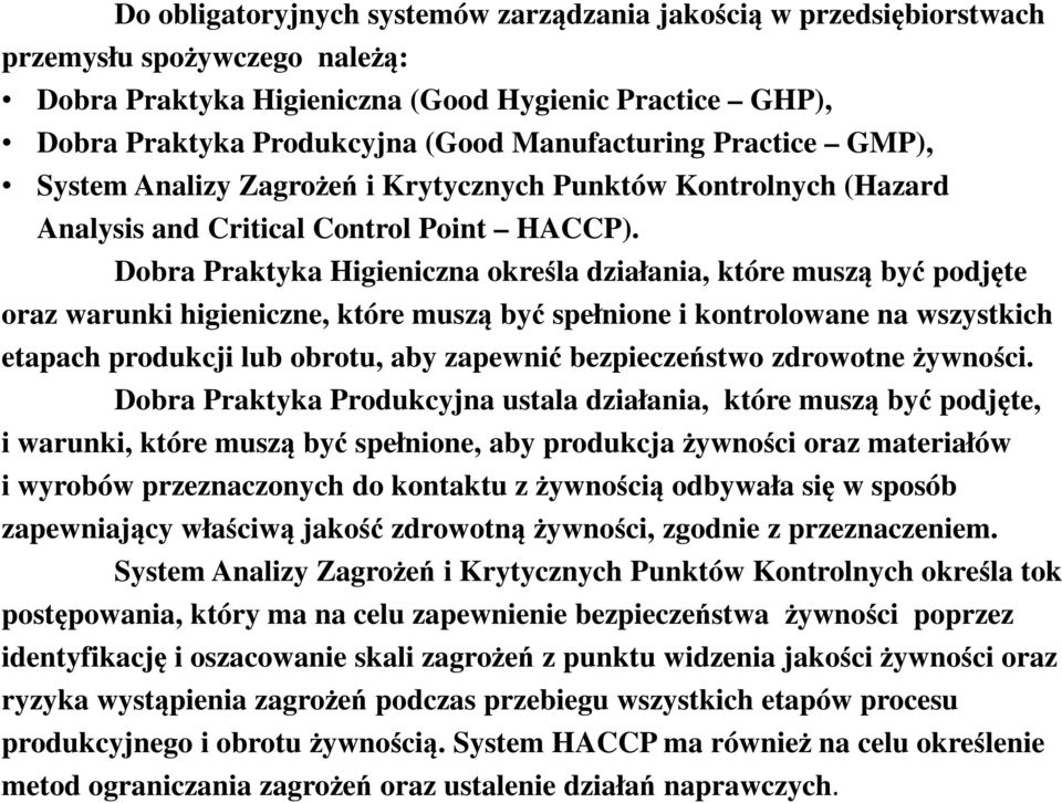 Dobra Praktyka Higieniczna określa działania, które muszą być podjęte oraz warunki higieniczne, które muszą być spełnione i kontrolowane na wszystkich etapach produkcji lub obrotu, aby zapewnić