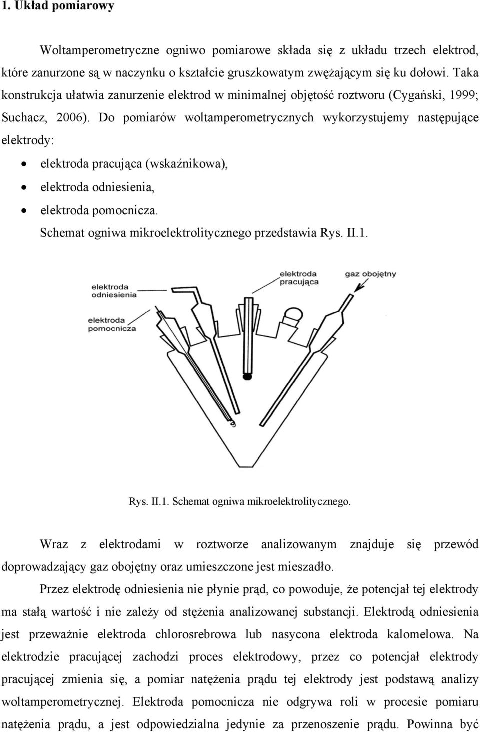 Do pomiarów woltamperometrycznych wykorzystujemy następujące elektrody: elektroda pracująca (wskaźnikowa), elektroda odniesienia, elektroda pomocnicza.