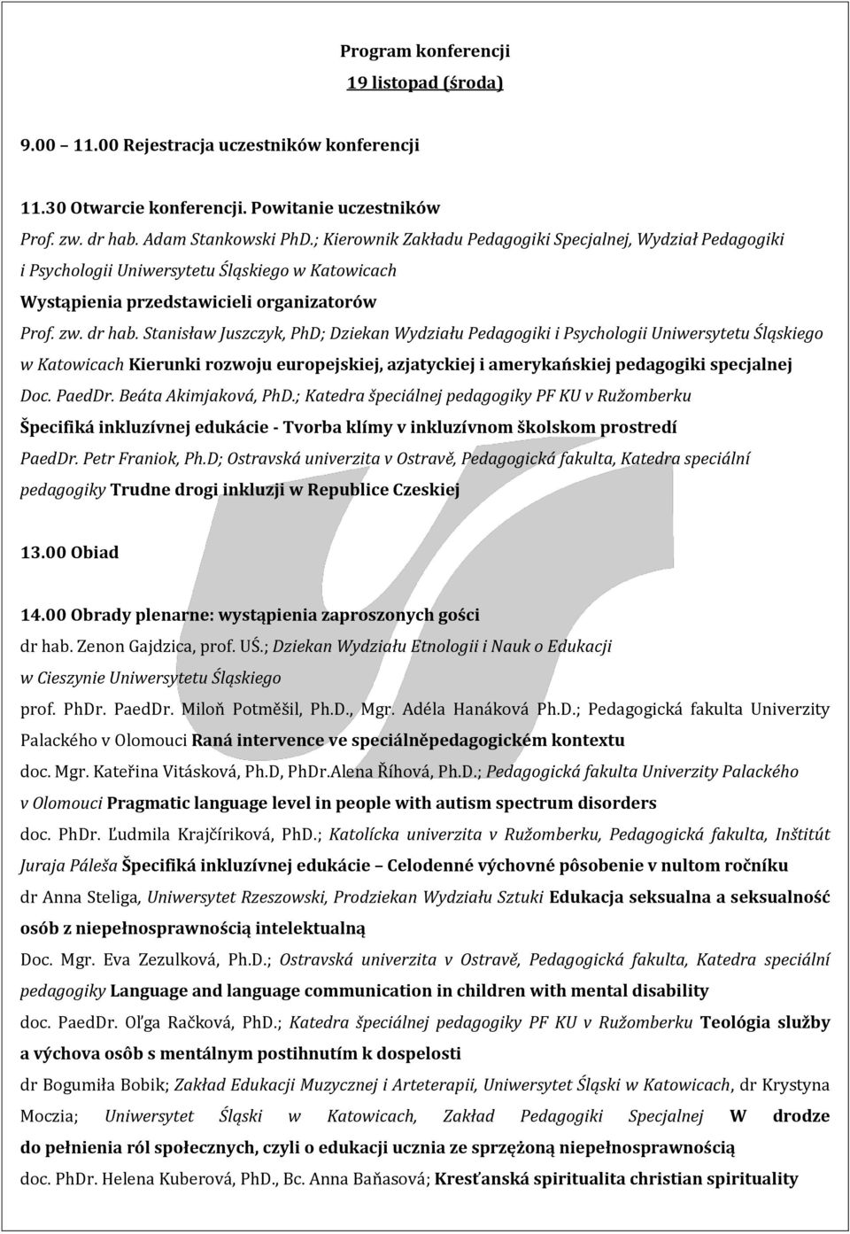 Stanisław Juszczyk, PhD; Dziekan Wydziału Pedagogiki i Psychologii Uniwersytetu Śląskiego w Katowicach Kierunki rozwoju europejskiej, azjatyckiej i amerykańskiej pedagogiki specjalnej Doc. PaedDr.