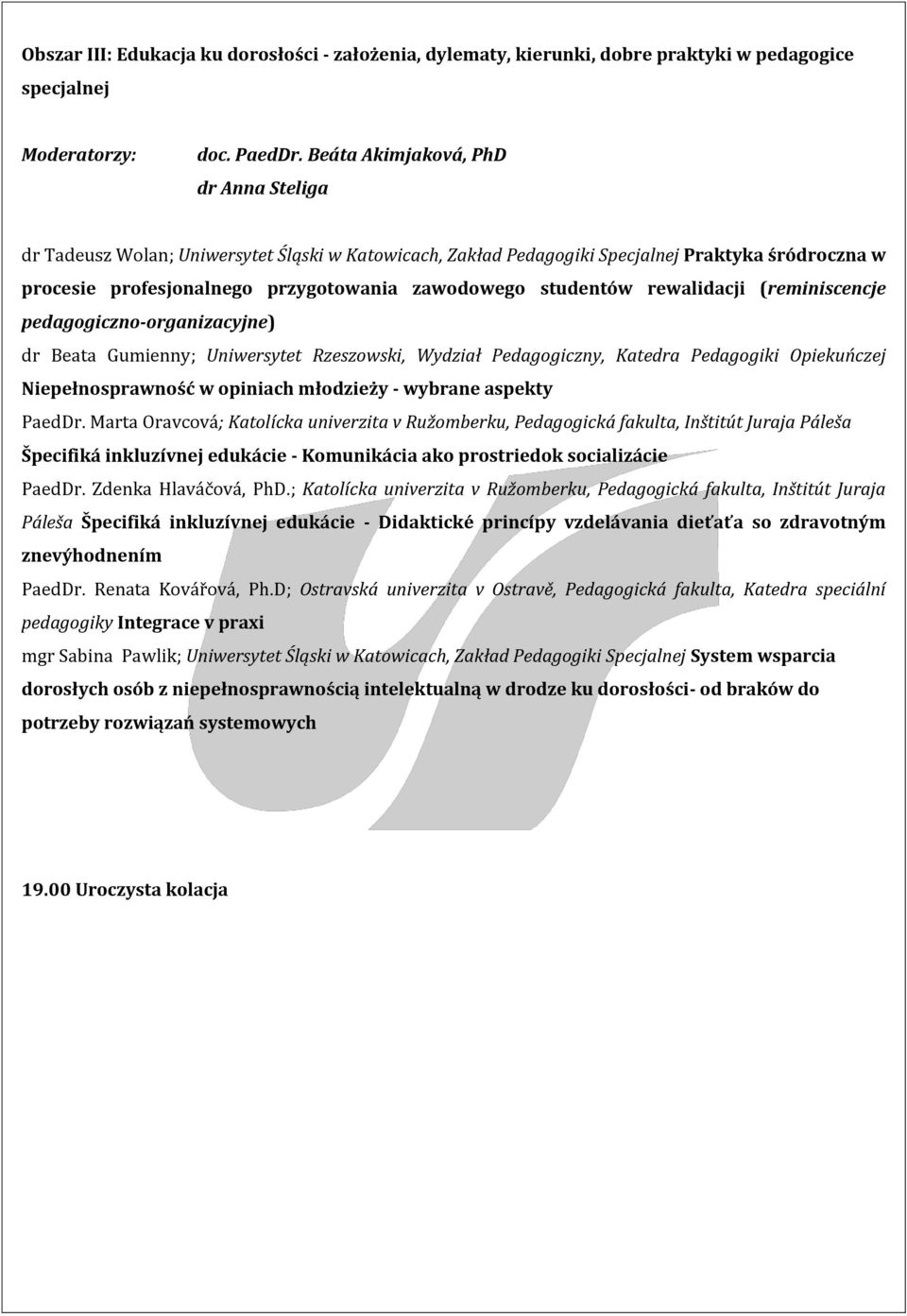 rewalidacji (reminiscencje pedagogiczno-organizacyjne) dr Beata Gumienny; Uniwersytet Rzeszowski, Wydział Pedagogiczny, Katedra Pedagogiki Opiekuńczej Niepełnosprawność w opiniach młodzieży - wybrane