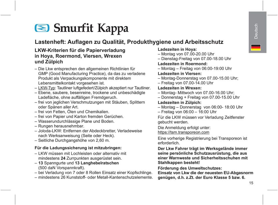 LKW-Typ: Tautliner luftgefedert/zülpich akzeptiert nur Tautliner. Ebene, saubere, besenreine, trockene und unbeschädigte Ladefläche, ohne auffälligen Fremdgeruch.