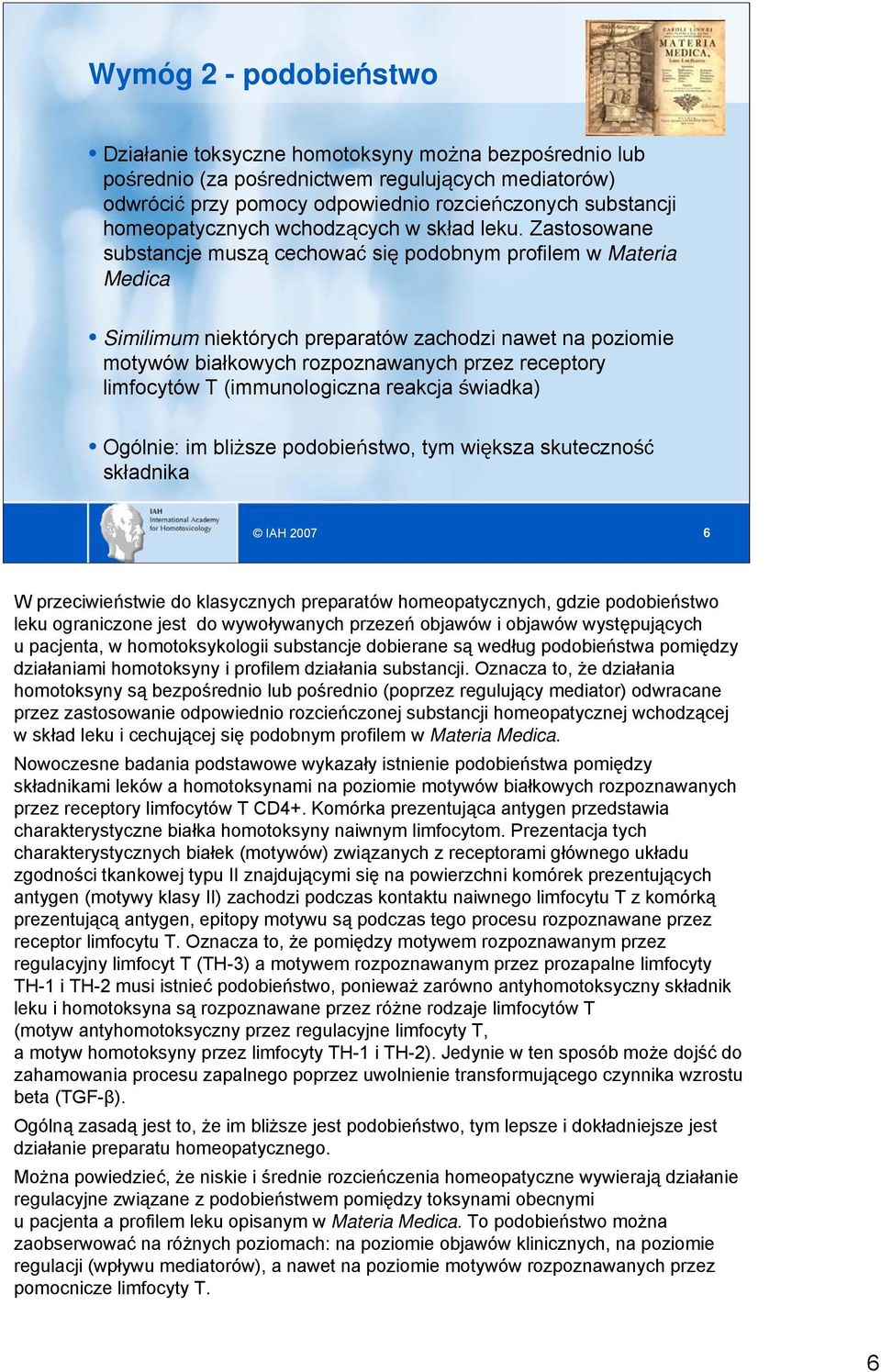 Zastosowane substancje muszą cechować się podobnym profilem w Materia Medica Similimum niektórych preparatów zachodzi nawet na poziomie motywów białkowych rozpoznawanych przez receptory limfocytów T