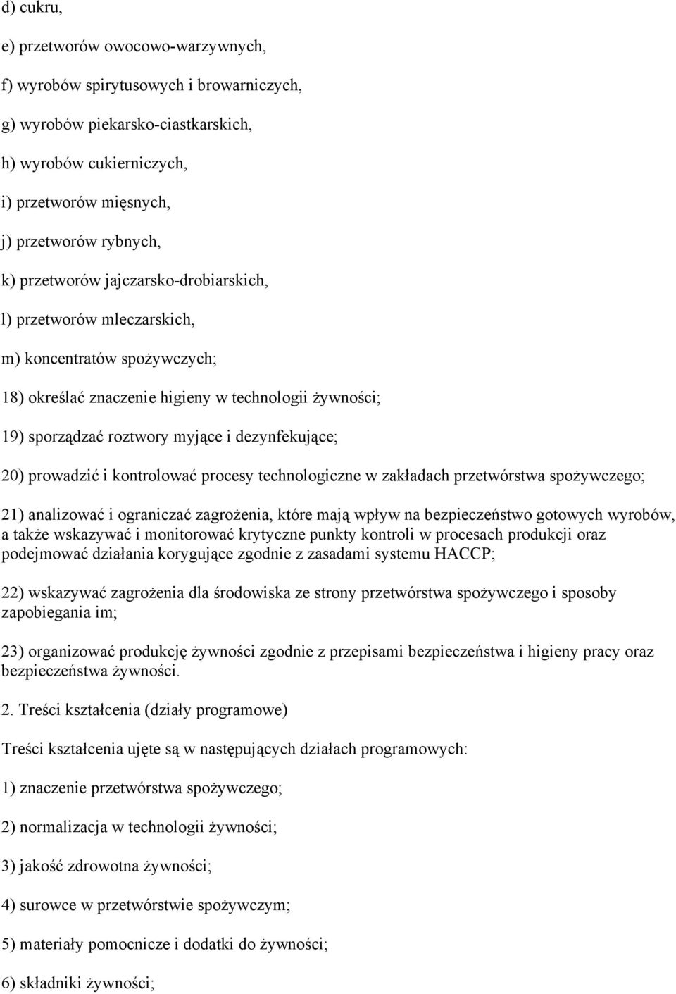 prowadzić i kontrolować procesy technologiczne w zakładach przetwórstwa spożywczego; 21) analizować i ograniczać zagrożenia, które mają wpływ na bezpieczeństwo gotowych wyrobów, a także wskazywać i