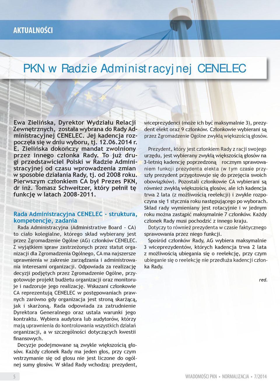 To już drugi przedstawiciel Polski w Radzie Administracyjnej od czasu wprowadzenia zmian w sposobie działania Rady, tj. od 2008 roku. Pierwszym członkiem CA był Prezes PKN, dr inż.