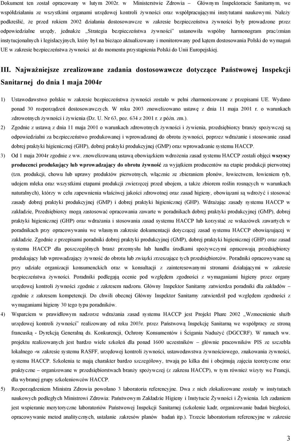 Należy podkreślić, że przed rokiem 2002 działania dostosowawcze w zakresie bezpieczeństwa żywności były prowadzone przez odpowiedzialne urzędy, jednakże Strategia bezpieczeństwa żywności ustanowiła