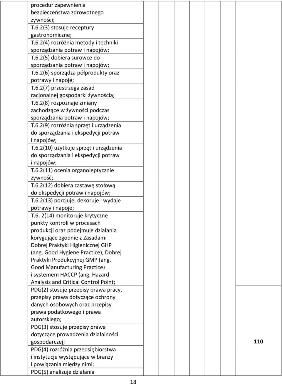 6.2(9) rozróżnia sprzęt i urządzenia do sporządzania i ekspedycji potraw i napojów; T.6.2(10) użytkuje sprzęt i urządzenia do sporządzania i ekspedycji potraw i napojów; T.6.2(11) ocenia organoleptycznie żywność;.