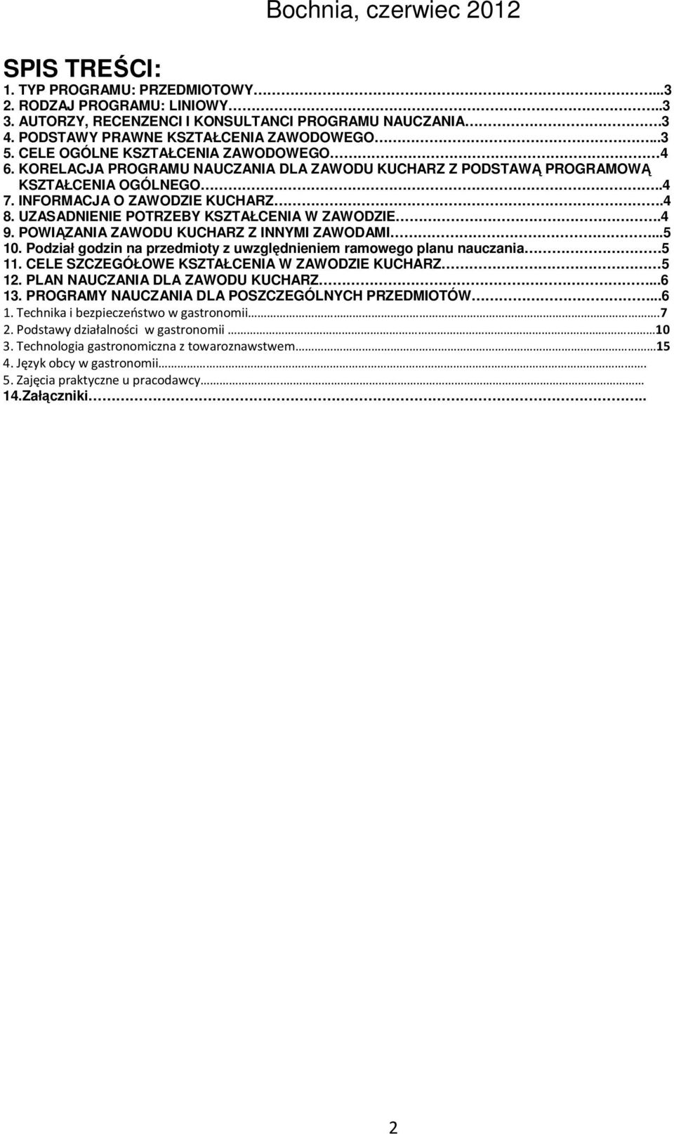 UZASADNIENIE OTRZEBY KSZTAŁENIA W ZAWODZIE.4 9. OWIĄZANIA ZAWODU KUHARZ Z INNYMI ZAWODAMI...5 10. odział godzin na przedmioty z uwzględnieniem ramowego planu nauczania 5 11.