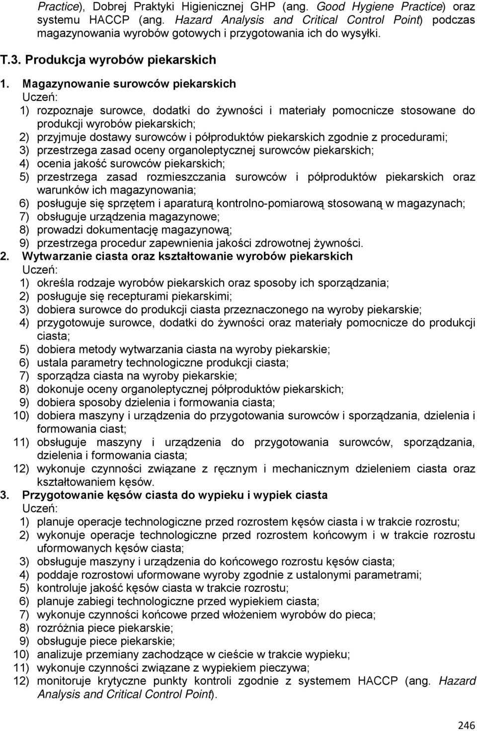 Magazynowanie surowców piekarskich 1) rozpoznaje surowce, dodatki do żywności i materiały pomocnicze stosowane do produkcji wyrobów piekarskich; 2) przyjmuje dostawy surowców i półproduktów