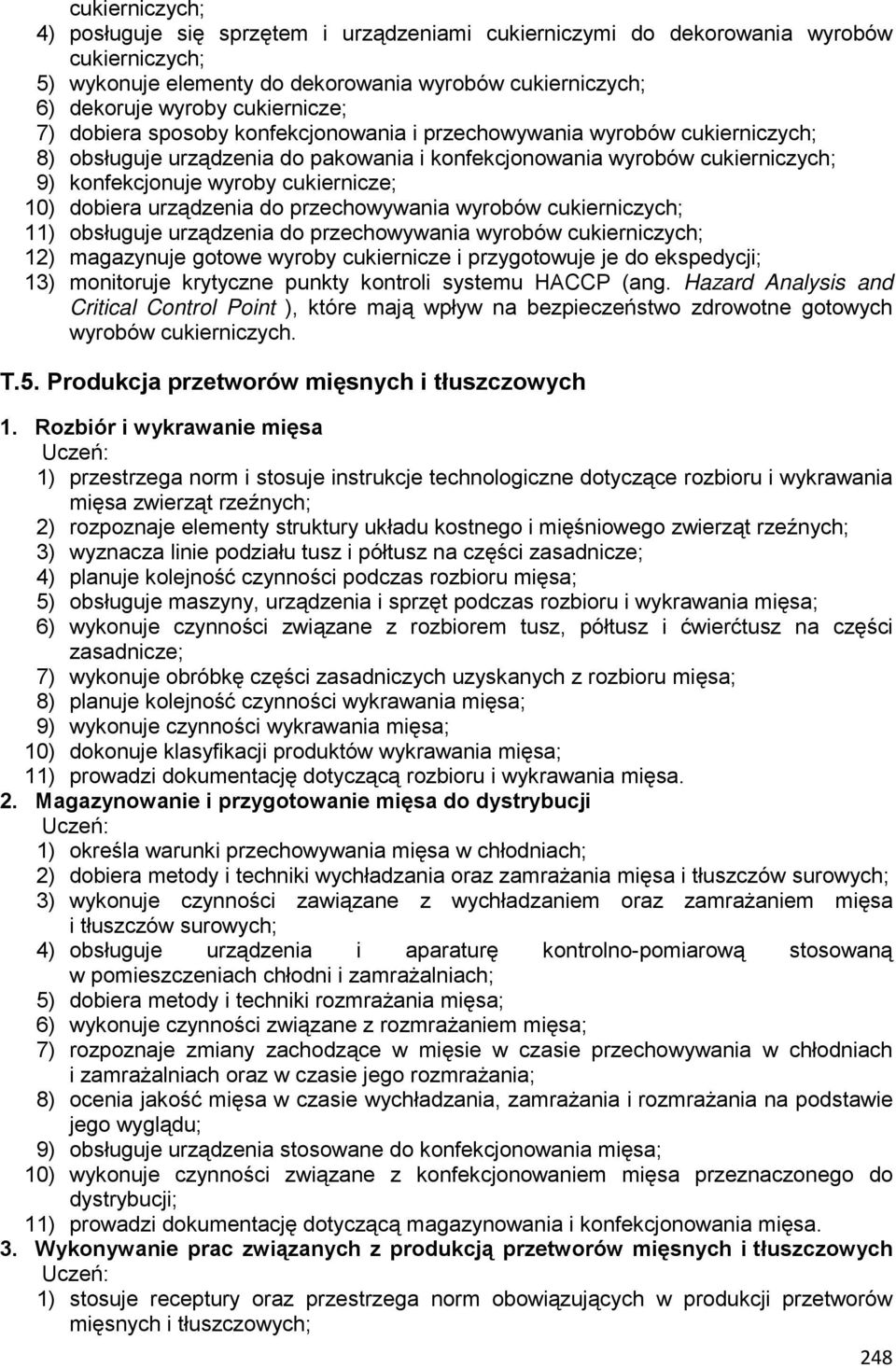 dobiera urządzenia do przechowywania wyrobów cukierniczych; 11) obsługuje urządzenia do przechowywania wyrobów cukierniczych; 12) magazynuje gotowe wyroby cukiernicze i przygotowuje je do ekspedycji;