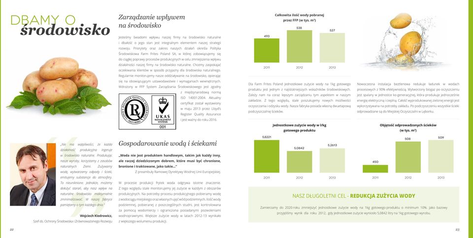 Priorytety oraz zakres naszych działań określa Polityka Środowiskowa Farm Frites Poland SA, w której zobowiązujemy się do ciągłej poprawy procesów produkcyjnych w celu zmniejszenia wpływu