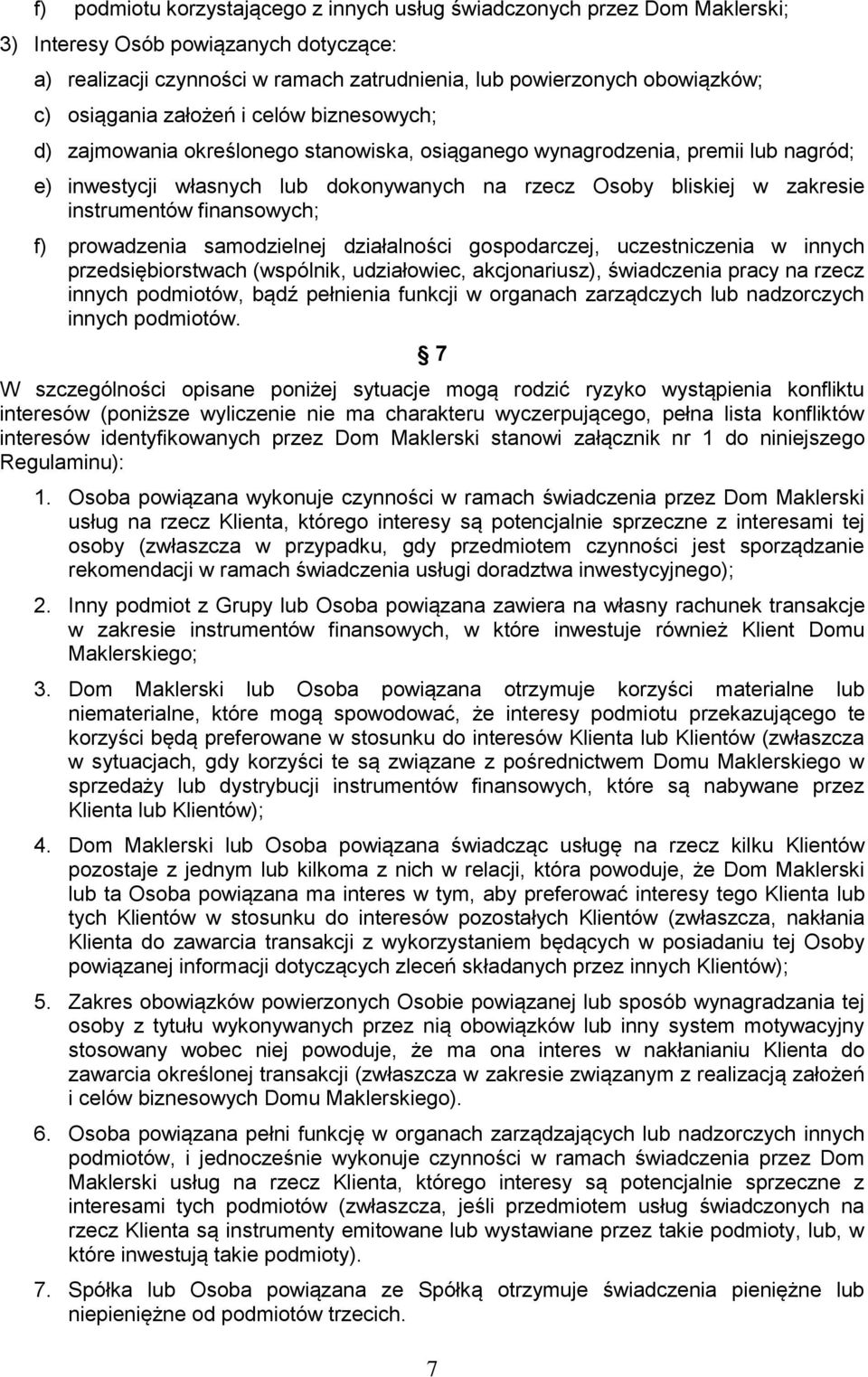 f) prowadzenia samodzielnej działalności gospodarczej, uczestniczenia w innych przedsiębiorstwach (wspólnik, udziałowiec, akcjonariusz), świadczenia pracy na rzecz innych podmiotów, bądź pełnienia