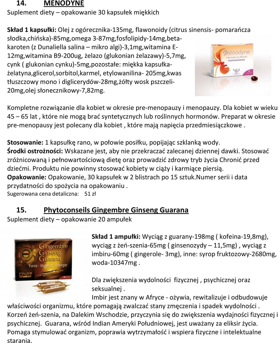 kapsułkażelatyna,glicerol,sorbitol,karmel, etylowanilina- 205mg,kwas tłuszczowy mono i diglicerydów-28mg,żółty wosk pszczeli- 20mg,olej słonecznikowy-7,82mg.