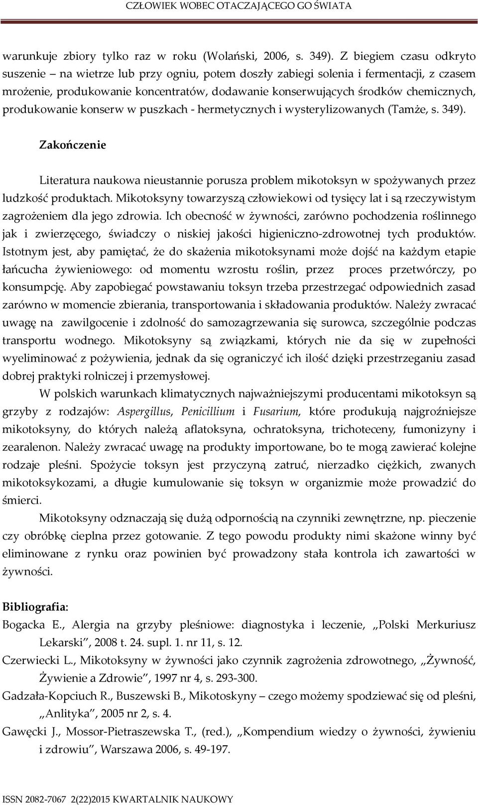 produkowanie konserw w puszkach - hermetycznych i wysterylizowanych (Tamże, s. 349). Zakończenie Literatura naukowa nieustannie porusza problem mikotoksyn w spożywanych przez ludzkość produktach.