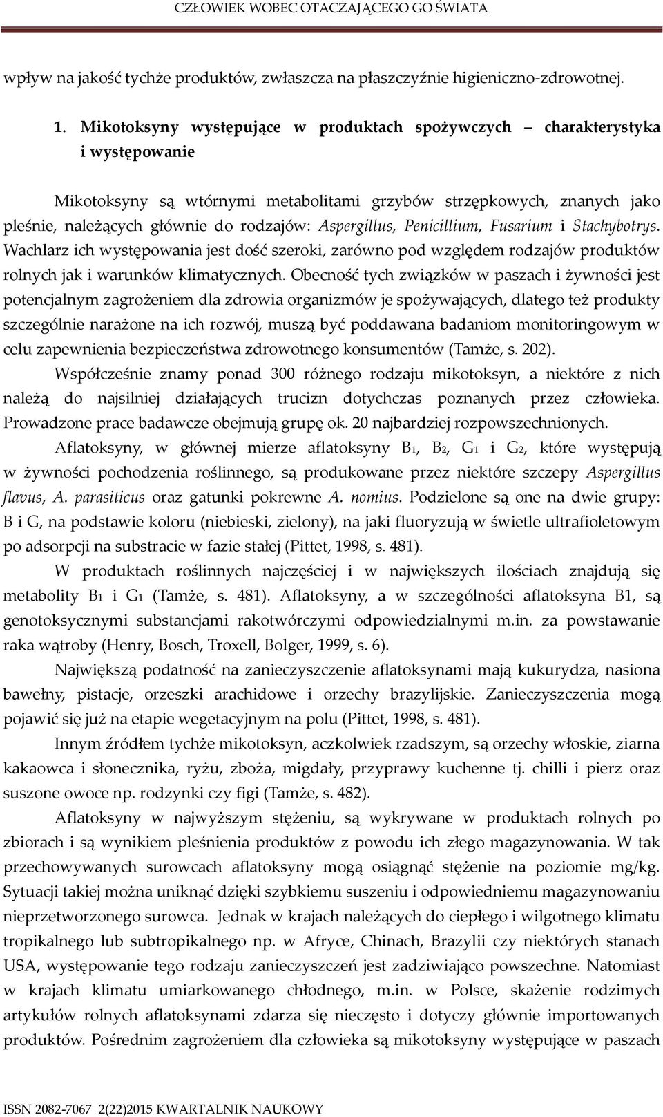 Aspergillus, Penicillium, Fusarium i Stachybotrys. Wachlarz ich występowania jest dość szeroki, zarówno pod względem rodzajów produktów rolnych jak i warunków klimatycznych.