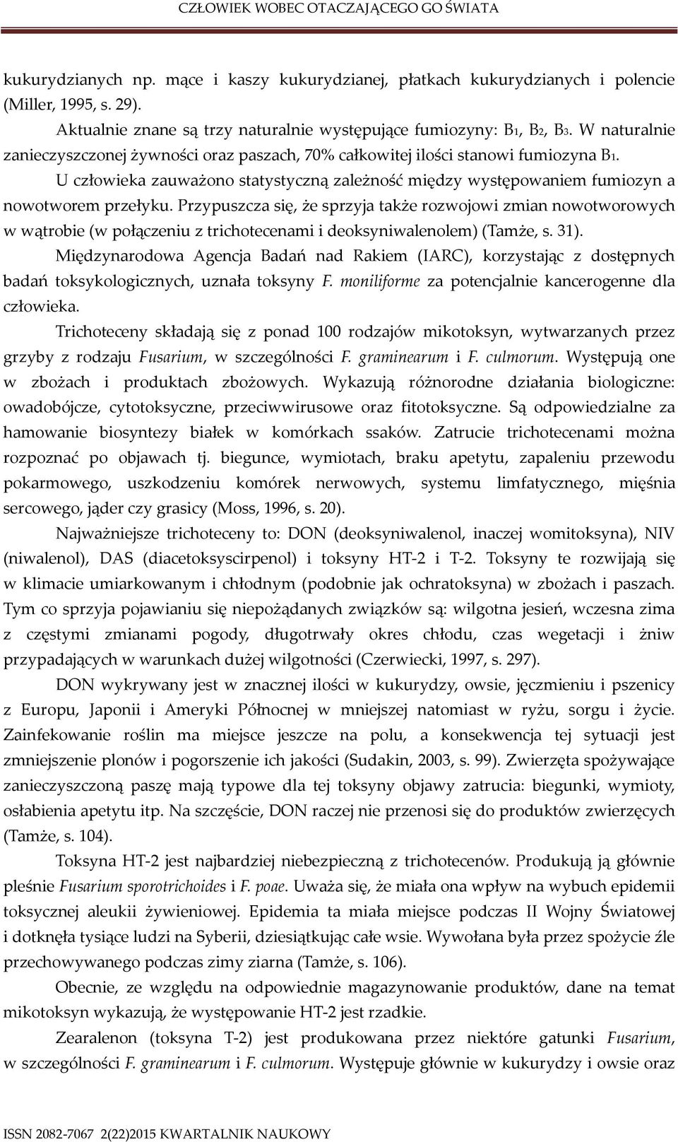 Przypuszcza się, że sprzyja także rozwojowi zmian nowotworowych w wątrobie (w połączeniu z trichotecenami i deoksyniwalenolem) (Tamże, s. 31).