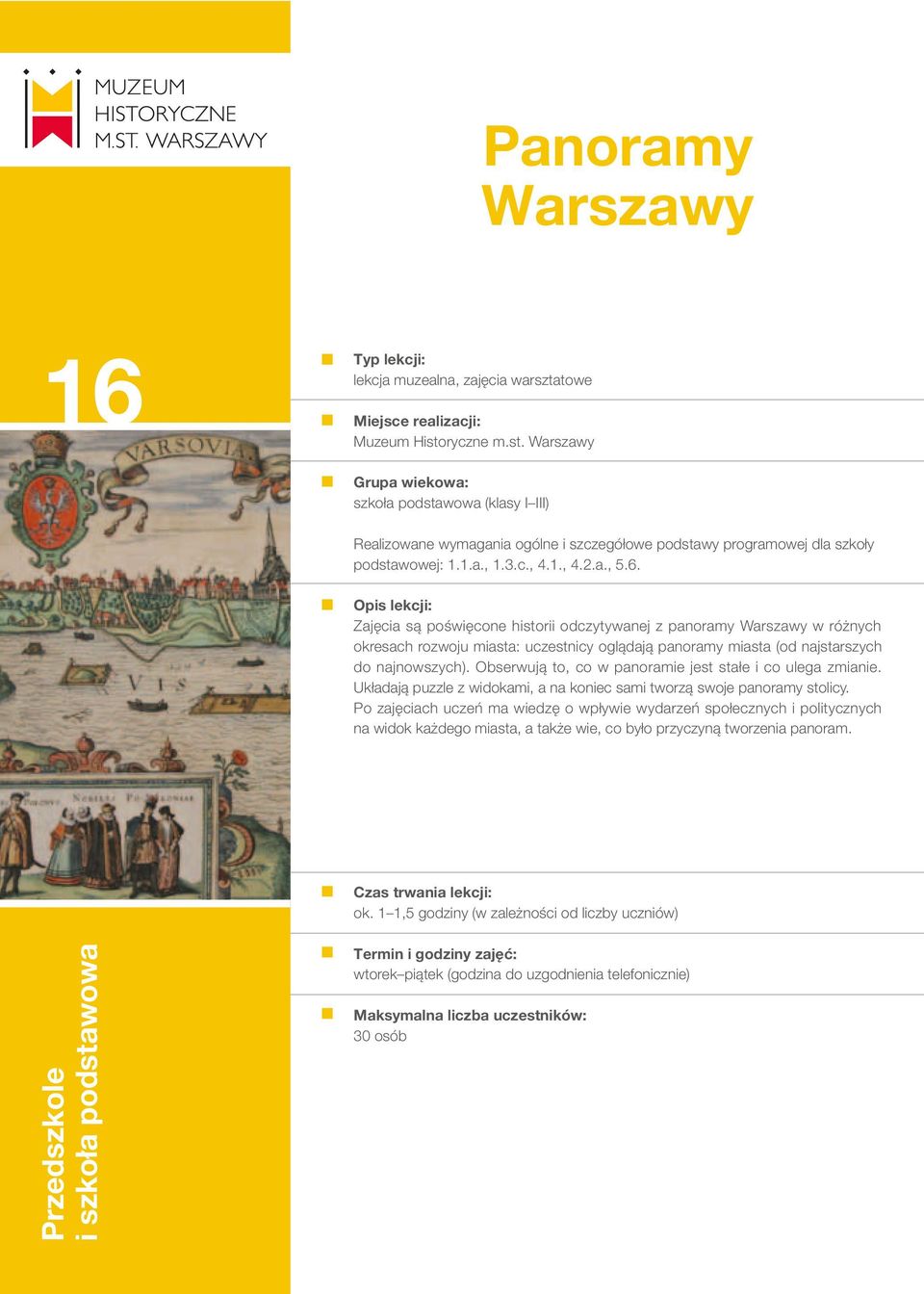 Zajęcia są poświęcone historii odczytywanej z panoramy Warszawy w różnych okresach rozwoju miasta: uczestnicy oglądają panoramy miasta (od najstarszych do najnowszych).